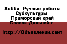 Хобби. Ручные работы Субкультуры. Приморский край,Спасск-Дальний г.